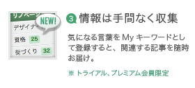 情報は手間なく収集。気になる言葉をMyキーワードとして登録すると、関連する記事を随時お届け。